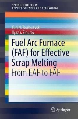 Fuel Arc Furnace (FAF) for Effective Scrap Melting: From EAF to FAF - Yuri N. Toulouevski,Ilyaz Yunusovich Zinurov - cover