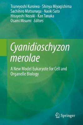 Cyanidioschyzon merolae: A New Model Eukaryote for Cell and Organelle Biology - cover