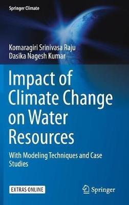 Impact of Climate Change on Water Resources: With Modeling Techniques and Case Studies - Komaragiri Srinivasa Raju,Dasika Nagesh Kumar - cover