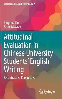 Attitudinal Evaluation in Chinese University Students’ English Writing: A Contrastive Perspective - Xinghua Liu,Anne McCabe - cover
