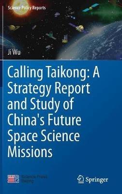 Calling Taikong: A Strategy Report and Study of China's Future Space Science Missions - Ji Wu - cover