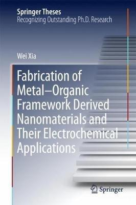 Fabrication of Metal–Organic Framework Derived Nanomaterials and Their Electrochemical Applications - Wei Xia - cover
