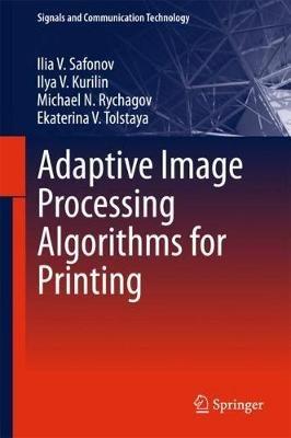 Adaptive Image Processing Algorithms for Printing - Ilia V. Safonov,Ilya V. Kurilin,Michael N. Rychagov - cover