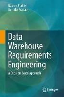 Data Warehouse Requirements Engineering: A Decision Based Approach - Naveen Prakash,Deepika Prakash - cover