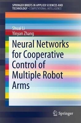 Neural Networks for Cooperative Control of Multiple Robot Arms - Shuai Li,Yinyan Zhang - cover