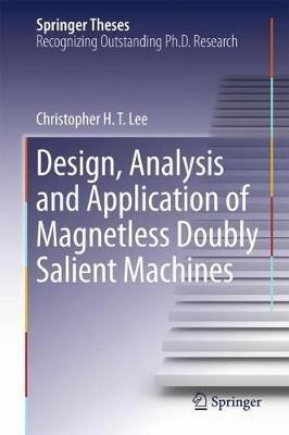 Design, Analysis and Application of Magnetless Doubly Salient Machines - Christopher H. T. Lee - cover