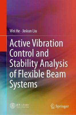 Active Vibration Control and Stability Analysis of Flexible Beam Systems - Wei He,Jinkun Liu - cover