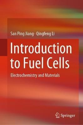 Introduction to Fuel Cells: Electrochemistry and Materials - San Ping Jiang,Qingfeng Li - cover