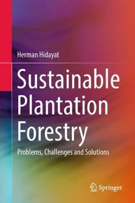 Sustainable Plantation Forestry: Problems, Challenges and Solutions - Herman Hidayat - cover