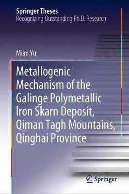 Metallogenic Mechanism of the Galinge Polymetallic Iron Skarn Deposit, Qiman Tagh Mountains, Qinghai Province - Miao Yu - cover