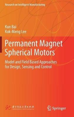 Permanent Magnet Spherical Motors: Model and Field Based Approaches for Design, Sensing and Control - Kun Bai,Kok-Meng Lee - cover