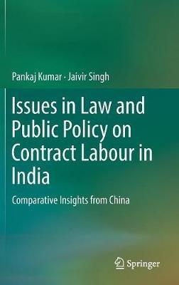 Issues in Law and Public Policy on Contract Labour in India: Comparative Insights from China - Pankaj Kumar,Jaivir Singh - cover