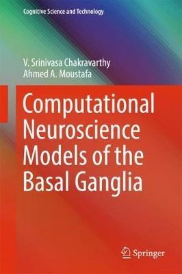 Computational Neuroscience Models of the Basal Ganglia - V. Srinivasa Chakravarthy,Ahmed A. Moustafa - cover