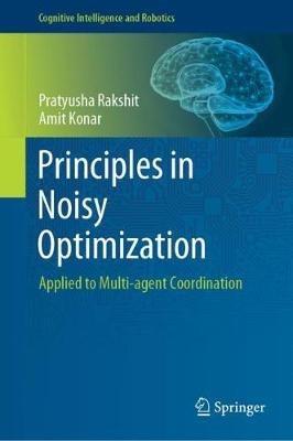 Principles in Noisy Optimization: Applied to Multi-agent Coordination - Pratyusha Rakshit,Amit Konar - cover