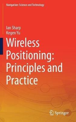 Wireless Positioning: Principles and Practice - Ian Sharp,Kegen Yu - cover