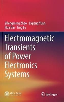 Electromagnetic Transients of Power Electronics Systems - Zhengming Zhao,Liqiang Yuan,Hua Bai - cover