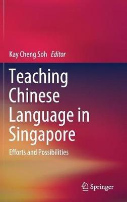 Teaching Chinese Language in Singapore: Efforts and Possibilities - cover