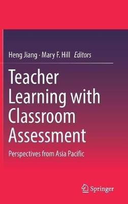 Teacher Learning with Classroom Assessment: Perspectives from Asia Pacific - cover