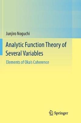 Analytic Function Theory of Several Variables: Elements of Oka’s Coherence - Junjiro Noguchi - cover