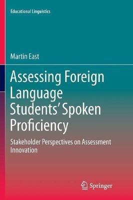 Assessing Foreign Language Students’ Spoken Proficiency: Stakeholder Perspectives on Assessment Innovation - Martin East - cover