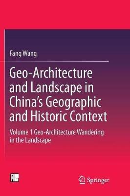 Geo-Architecture and Landscape in China’s Geographic and Historic Context: Volume 1 Geo-Architecture Wandering in the Landscape - Fang Wang - cover