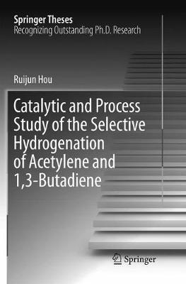 Catalytic and Process Study of the Selective Hydrogenation of Acetylene and 1,3-Butadiene - Ruijun Hou - cover