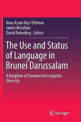 The Use and Status of Language in Brunei Darussalam: A Kingdom of Unexpected Linguistic Diversity - cover