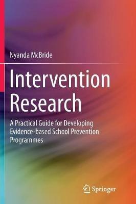 Intervention Research: A Practical Guide for Developing Evidence-based School Prevention Programmes - Nyanda McBride - cover