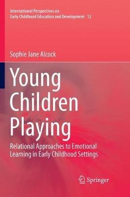 Young Children Playing: Relational Approaches to Emotional Learning in Early Childhood Settings - Sophie Jane Alcock - cover