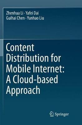 Content Distribution for Mobile Internet: A Cloud-based Approach - Zhenhua Li,Yafei Dai,Guihai Chen - cover