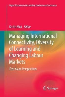 Managing International Connectivity, Diversity of Learning and Changing Labour Markets: East Asian Perspectives - cover