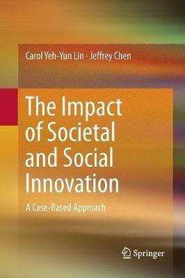 The Impact of Societal and Social Innovation: A Case-Based Approach - Carol Yeh-Yun Lin,Jeffrey Chen - cover
