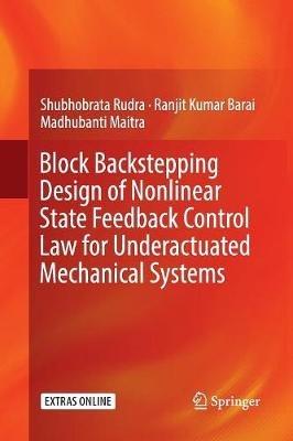Block Backstepping Design of Nonlinear State Feedback Control Law for Underactuated Mechanical Systems - Shubhobrata Rudra,Ranjit Kumar Barai,Madhubanti Maitra - cover