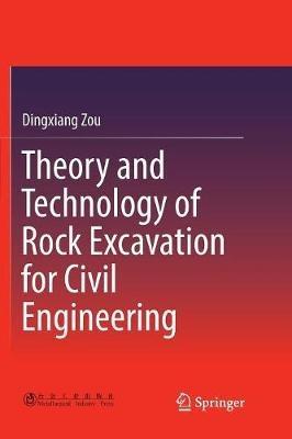 Theory and Technology of Rock Excavation for Civil Engineering - Dingxiang Zou - cover