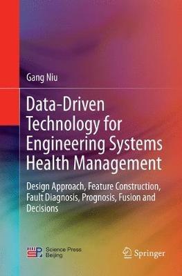 Data-Driven Technology for Engineering Systems Health Management: Design Approach, Feature Construction, Fault Diagnosis, Prognosis, Fusion and Decisions - Gang Niu - cover