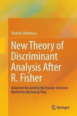 New Theory of Discriminant Analysis After R. Fisher: Advanced Research by the Feature Selection Method for Microarray Data - Shuichi Shinmura - cover