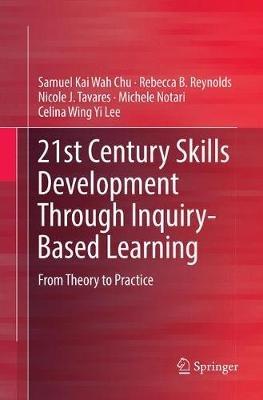 21st Century Skills Development Through Inquiry-Based Learning: From Theory to Practice - Samuel Kai Wah Chu,Rebecca B. Reynolds,Nicole J. Tavares - cover