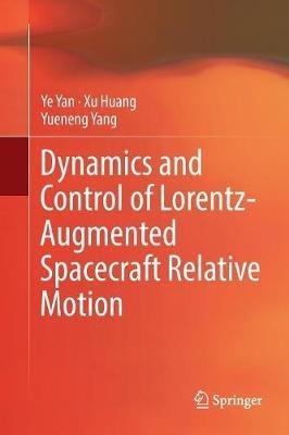 Dynamics and Control of Lorentz-Augmented Spacecraft Relative Motion - Ye Yan,Xu Huang,Yueneng Yang - cover
