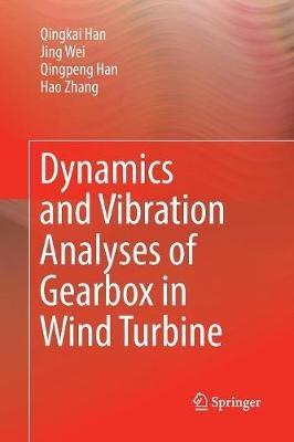 Dynamics and Vibration Analyses of Gearbox in Wind Turbine - Qingkai Han,Jing Wei,Qingpeng Han - cover