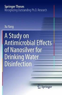 A Study on Antimicrobial Effects of Nanosilver for Drinking Water Disinfection - Xu Yang - cover