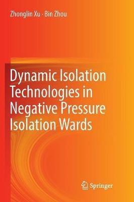 Dynamic Isolation Technologies in Negative Pressure Isolation Wards - Zhonglin Xu,Bin Zhou - cover
