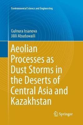 Aeolian Processes as Dust Storms in the Deserts of Central Asia and Kazakhstan - Gulnura Issanova,Jilili Abuduwaili - cover