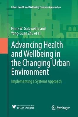 Advancing Health and Wellbeing in the Changing Urban Environment: Implementing a Systems Approach - Franz W. Gatzweiler,Yong-Guan Zhu,Anna V. Diez Roux - cover