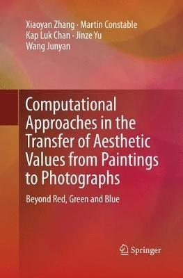Computational Approaches in the Transfer of Aesthetic Values from Paintings to Photographs: Beyond Red, Green and Blue - Xiaoyan Zhang,Martin Constable,Kap Luk Chan - cover