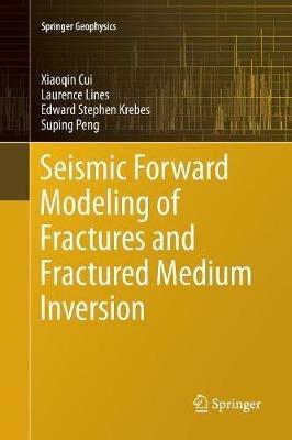 Seismic Forward Modeling of Fractures and Fractured Medium Inversion - Xiaoqin Cui,Laurence Lines,Edward Stephen Krebes - cover