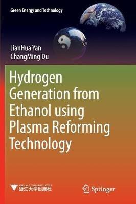 Hydrogen Generation from Ethanol using Plasma Reforming Technology - JianHua Yan,ChangMing Du - cover