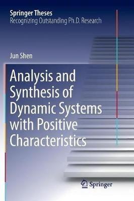 Analysis and Synthesis of Dynamic Systems with Positive Characteristics - Jun Shen - cover