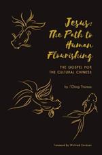 Jesus: The Path to Human Flourishing: The Gospel for the Cultural Chinese