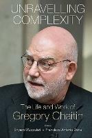 Unravelling Complexity: The Life And Work Of Gregory Chaitin - cover