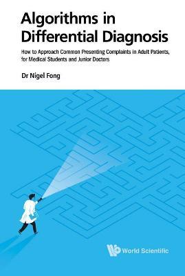 Algorithms In Differential Diagnosis: How To Approach Common Presenting Complaints In Adult Patients, For Medical Students And Junior Doctors - Nigel Jie Ming Fong - cover